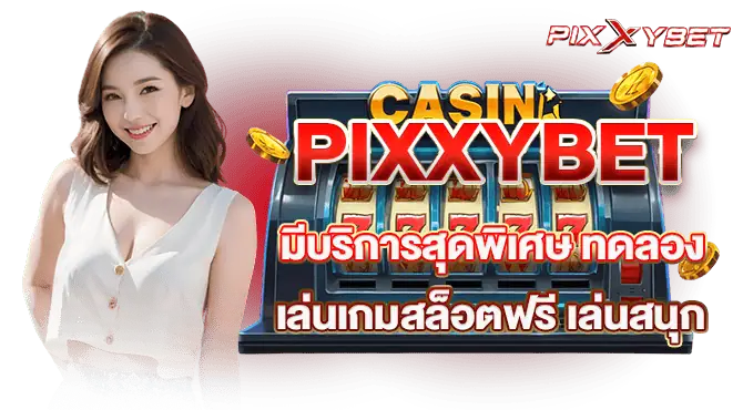 PIXXYBET มีบริการสุดพิเศษ ทดลองเล่นเกมสล็อตฟรี เล่นสนุก