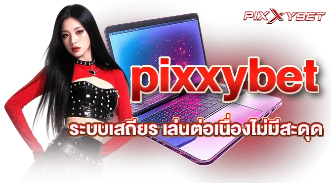 pixxybet ระบบเสถียร เล่นต่อเนื่องไม่มีสะดุด
